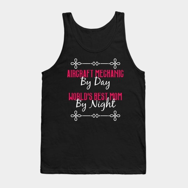 Aircraft Mechanic By Day Worlds Best Mom By Night T-Shirt Tank Top by GreenCowLand
